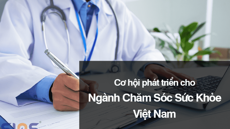 Cơ hội phát triển cho ngành chăm sóc sức khỏe Việt Nam